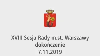 XVIII Sesja Rady m.st. Warszawy (dokończenie) - 7.11.2019