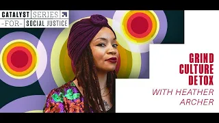 Catalyst Series for Social Justice: Detoxing From Grind Culture - Heather Archer