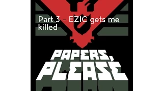 Papers Please Gameplay - Part 3 - EZIC gets me killed