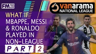 FM20 Experiment Part 2 - Mbappe, Messi & Ronaldo, all trapped in the Vanarama National League
