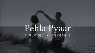 Pehla Pyaar | Slowed + Reverb | Lofi Love