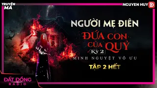 Truyện ma : NGƯỜI MẸ ĐIÊN | TẬP 2/2 HẾT | ĐỨA CON CỦA QUỶ KỲ 2 | Chuyện ma miền Tây Nguyễn Huy kể