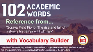 102 Academic Words Ref from "Soraya Field Fiorio: The rise and fall of history's first empire | TED"