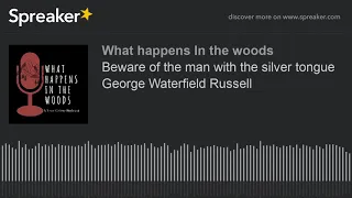 Beware of the man with the silver tongue George Waterfield Russell