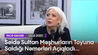 Səidə Sultan Məşhurların Toyuna Saldığı Nəmərləri Açıqladı...