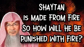 If Shaytan Iblis is MADE of fire, how will he be punished with fire in Hell?