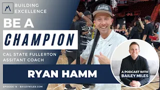 Ryan Hamm | Cal State Fullerton Assistant Basketball Coach On Being A Champion