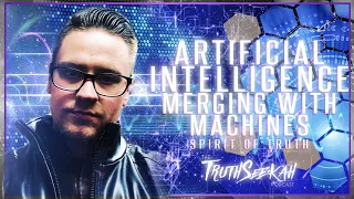 Artificial Intelligence  Merging With Machines  Spirit of Truth  TruthSeekah Podcast