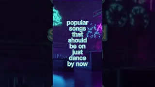 popular songs that should be on just dance by now