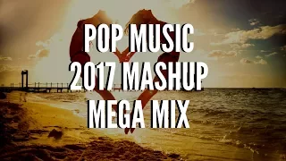 Pop Music Mashup - Top Hit 2017 - Pop Songs Mega Mix