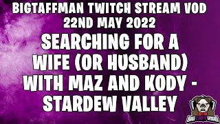 Searching for a wife (or husband) with Maz and Kody - Stardew Valley - BigTaffMan Stream VOD 22-5-22