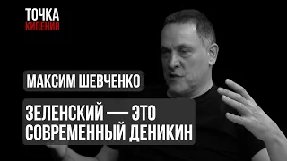 Максим Шевченко: Зеленский — это современный Деникин