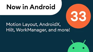 Now in Android: 33 - Motion Layout, AndroidX, Hilt, WorkManager, and more!
