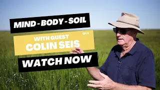 Mind - Body - Soil | Episode 2 with Colin Seis