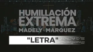 HUMILLACION EXTREMA/ LETRA/ MADELY MARQUEZ