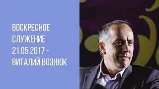 Воскресное служение 21.05.2017 - Виталий Вознюк