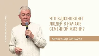 Что вдохновляет людей в начале семейной жизни? Александр Хакимов