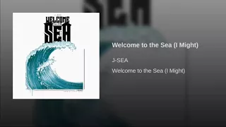 J-SEA - Welcome To The Sea (I Might)