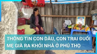 Sự thật chuyện cụ bà ngoài 70 tuổi bị vợ chồng con trai đuổi ra khỏi nhà ở Phú Thọ? | Cuộc sống 24h