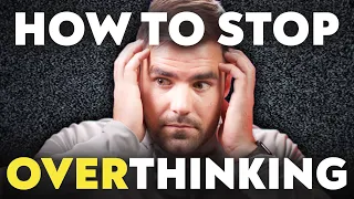 How to Stop Overthinking Everything