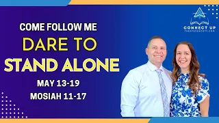 Book of Mormon Come Follow Me (Mosiah 11-17) DARE TO STAND ALONE (May 13-190