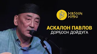 АСКАЛОН ПАВЛОВ - ДОРҔООН ДОЙДУГА