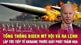 Tổng thống Biden Mỹ vội vã ra lệnh lập tức tiếp tế Ukraine trước giây phút thảm họa | Nghệ An TV