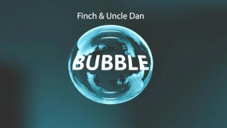 Finch & Uncle Dan - Bubble