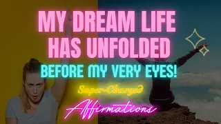 My Dream Life Has Unfolded Before My Very Eyes - Super-Charged Affirmations