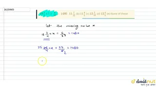 "`18 3/4xx?-:6/(37)=1480``11 7/(12)`(b) `11 4/5`(c) `12 5/(12)`(d) `12 4/5`(e) None of these"