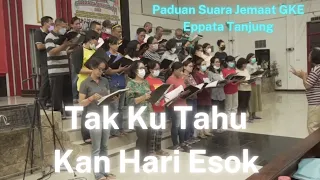 Tak Ku Tahu Kan Hari Esok - Paduan Suara Jemaat GKE Tanjung Tabalong