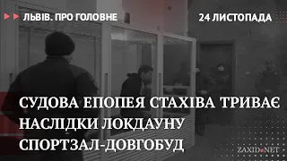 Судова епопея Стахіва, наслідки локдауну, спортзал-довгобуд | Львів. Про головне за 24 листопада