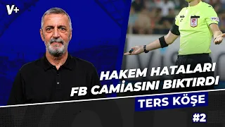 Fenerbahçe camiası hakem hatalarına daha fazla tahammül edemez | Abdülkerim Durmaz | Ters Köşe #2