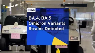 New BA.4, BA.5 Omicron Strains Detected in Taiwan | TaiwanPlus News