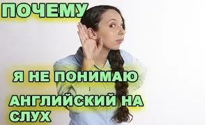 ПОЧЕМУ Я НЕ ПОНИМАЮ АНГЛИЙСКИЙ НА СЛУХ?