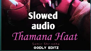 Thamana Haat | Samir Shrestha | Slowed audio | {Audio edit} | nostalgia