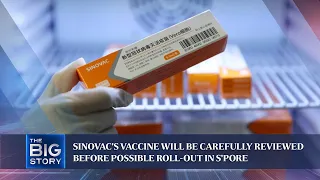 Sinovac's vaccine will be carefully reviewed before possible roll-out in S'pore | THE BIG STORY