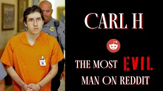 CARL H - The Most EVIL Man On Reddit