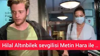 Hilal Altınbilek Sevgilisi Metin Hara ile İlk Kez Görüntülendi