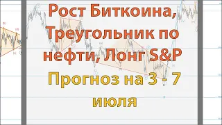 Рост Биткоина, Треугольник по нефти, Лонг S&P. Прогноз на 3 - 7 июля