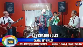 LOS CUATRO SOLES CANTA BETO FELOY TEMA NUNCA MAS PODRE OLVIDARTE