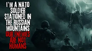 I'm A NATO Soldier Stationed In The Russian Mountains, We're Fighting True Evil... Creepypasta