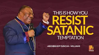 This Is How You Resist Satanic Temptation- Archbishop Duncan Williams