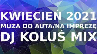 Muza do auta 🚗 na imprezę 🎉 Kwiecień 2021 🌸 DJ Koluś Mix 🔥🚀🔥