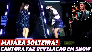 Já Terminou? Maiara afirma está solteira em show após assumir namoro com cantor