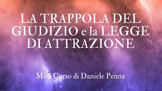 LA TRAPPOLA DEL GIUDIZIO e la LEGGE DI ATTRAZIONE - Mini Corso di Daniele Penna