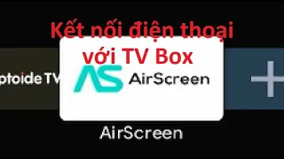 Kết nối điện thoại với TV box để truyền Casting hình ảnh và chọn bài youtube