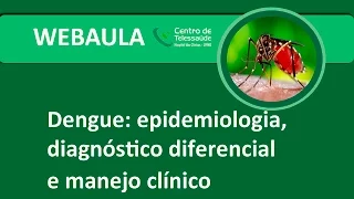 Webaula - Dengue: epidemiologia, diagnóstico diferencial e manejo clínico