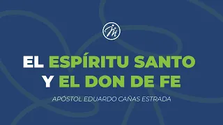 El Espíritu Santo y el don de fe | Apóstol Eduardo Cañas | 8 de octubre 2023