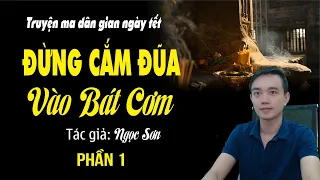 ĐỪNG CẮM ĐŨA GIỮA BÁT CƠM - Truyện ma dân gian ngày tết hay